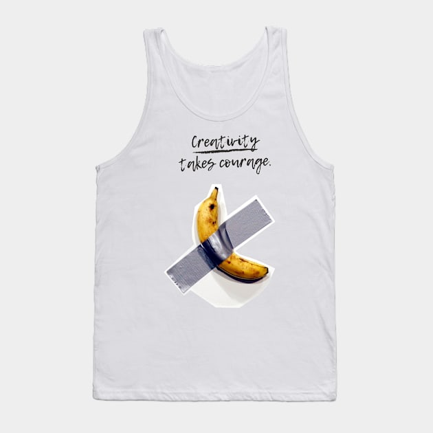 Banana On Tape Creativity Takes Courage Tank Top by RareLoot19